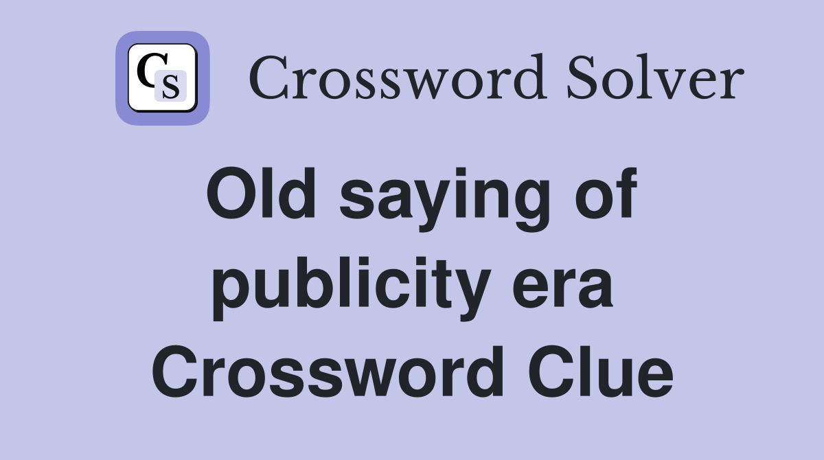 Old saying of publicity era Crossword Clue