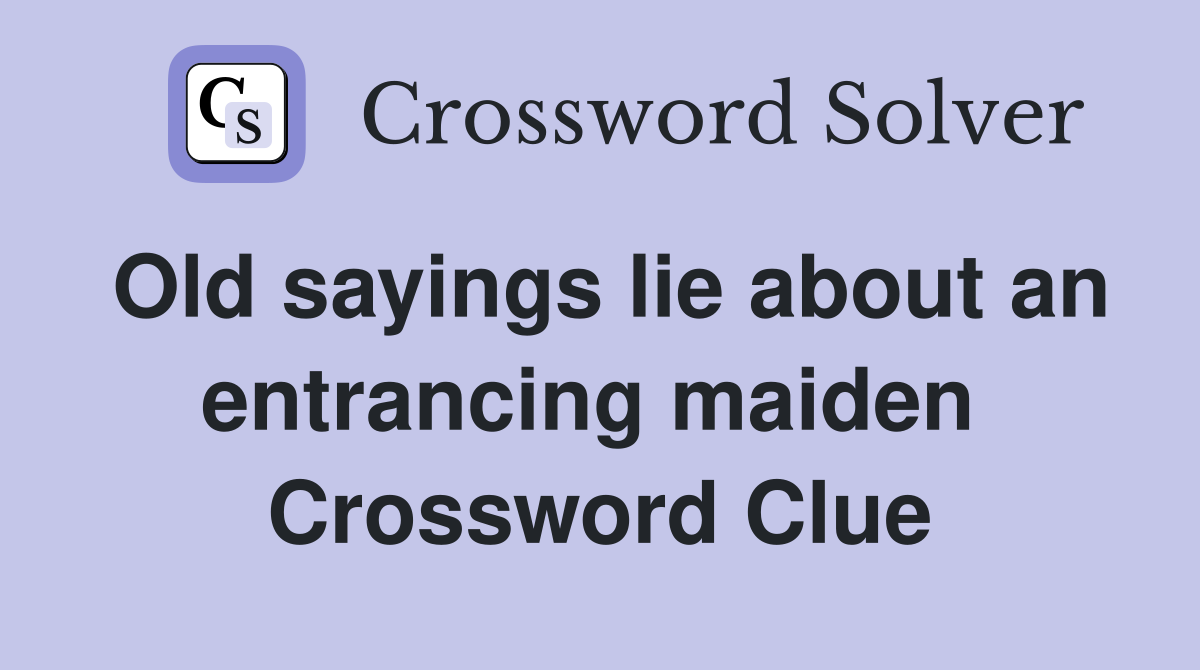 Old sayings lie about an entrancing maiden  Crossword Clue