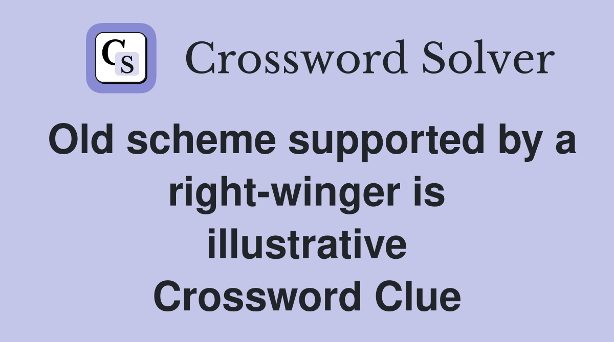 Old scheme supported by a right-winger is illustrative Crossword Clue