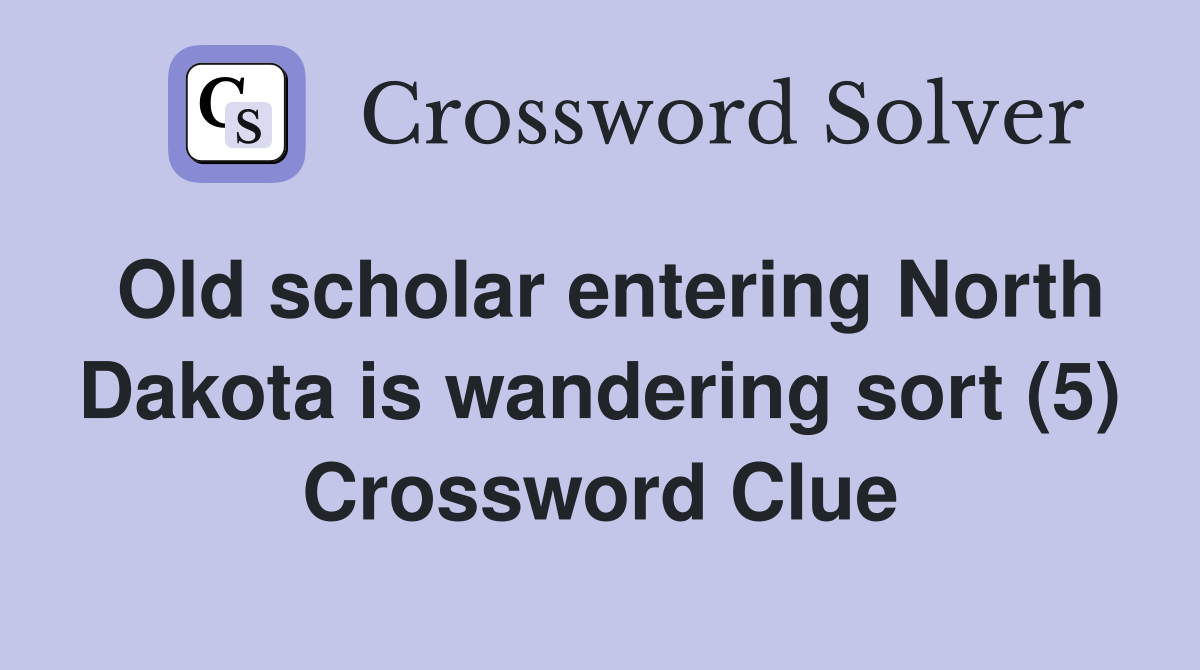 Old scholar entering North Dakota is wandering sort (5) Crossword Clue
