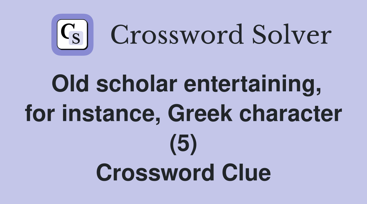 Old scholar entertaining, for instance, Greek character (5) Crossword Clue
