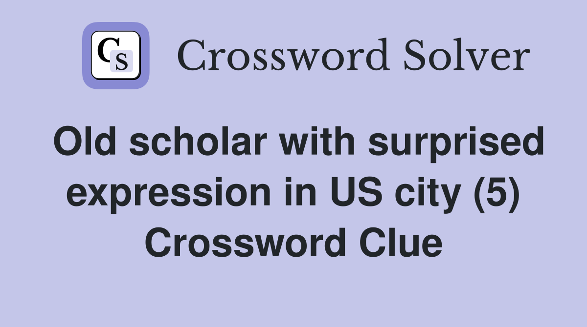 Old scholar with surprised expression in US city (5) Crossword Clue