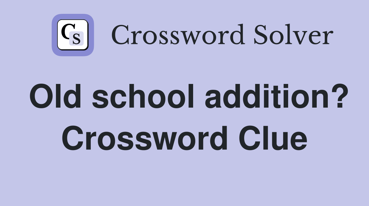 Old school addition? Crossword Clue