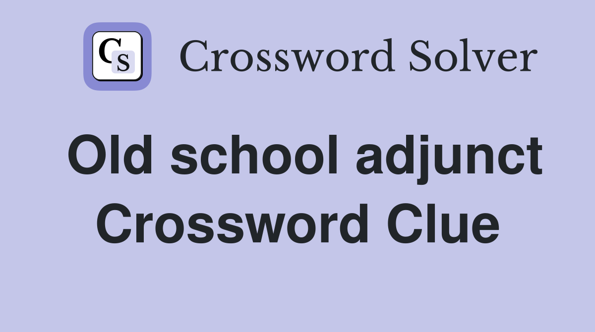 Old school adjunct Crossword Clue