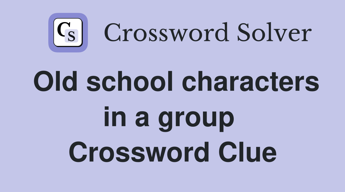 Old school characters in a group  Crossword Clue