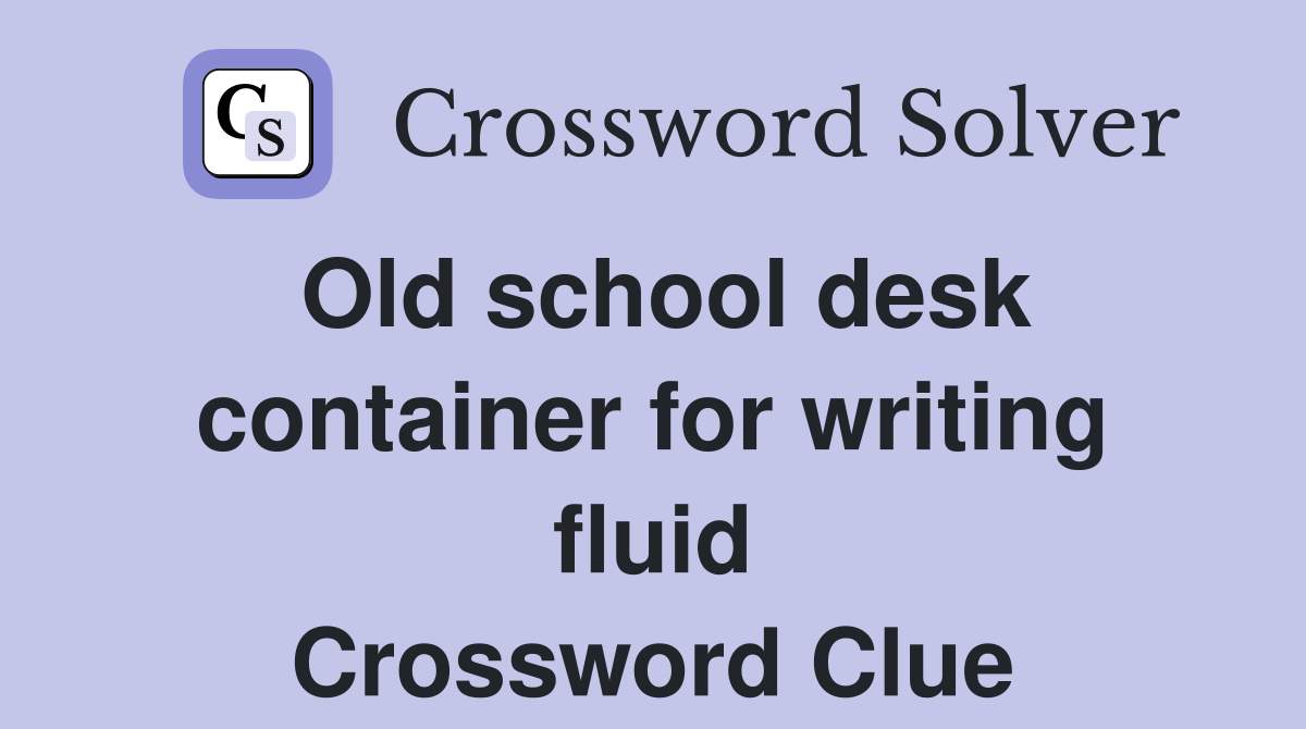 Old school desk container for writing fluid Crossword Clue