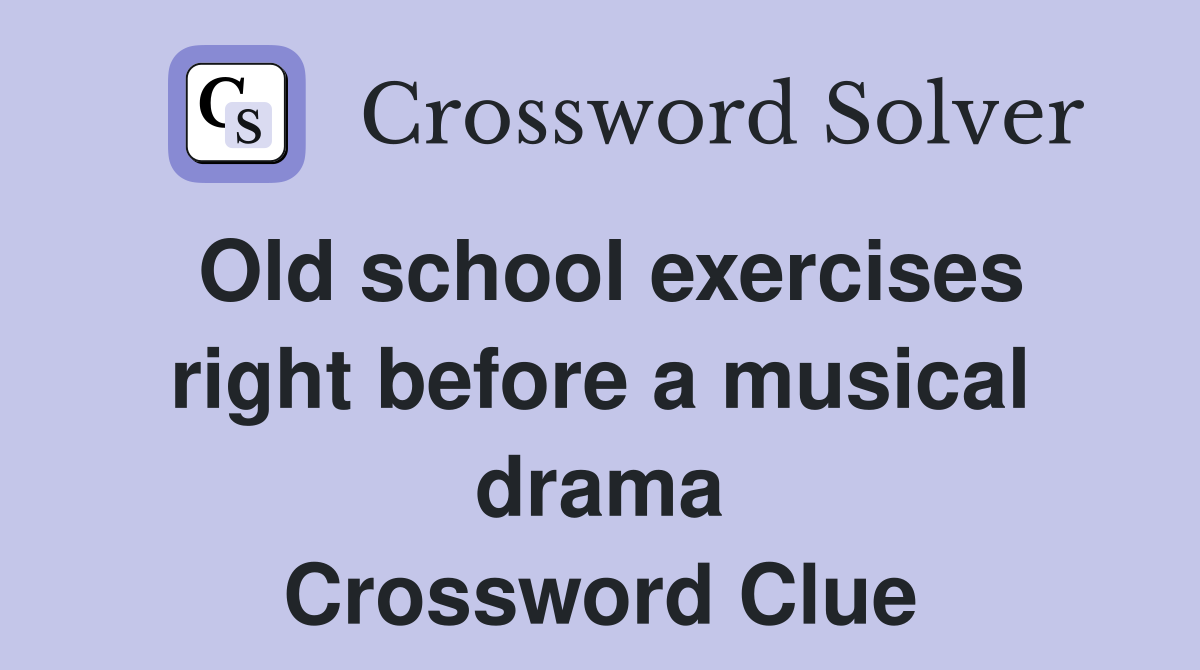 Old school exercises right before a musical drama Crossword Clue