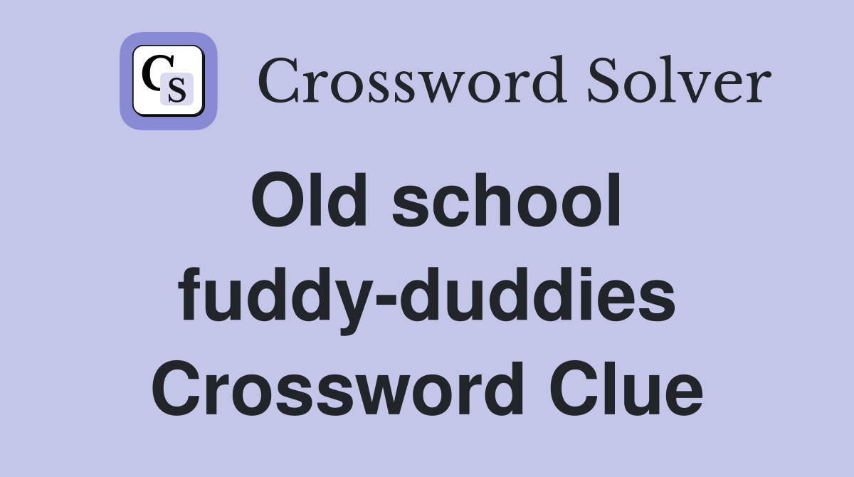 Old school fuddy-duddies Crossword Clue