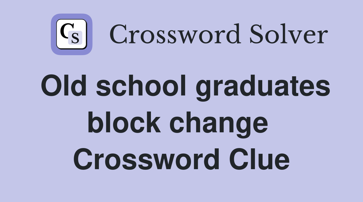 Old school graduates block change  Crossword Clue