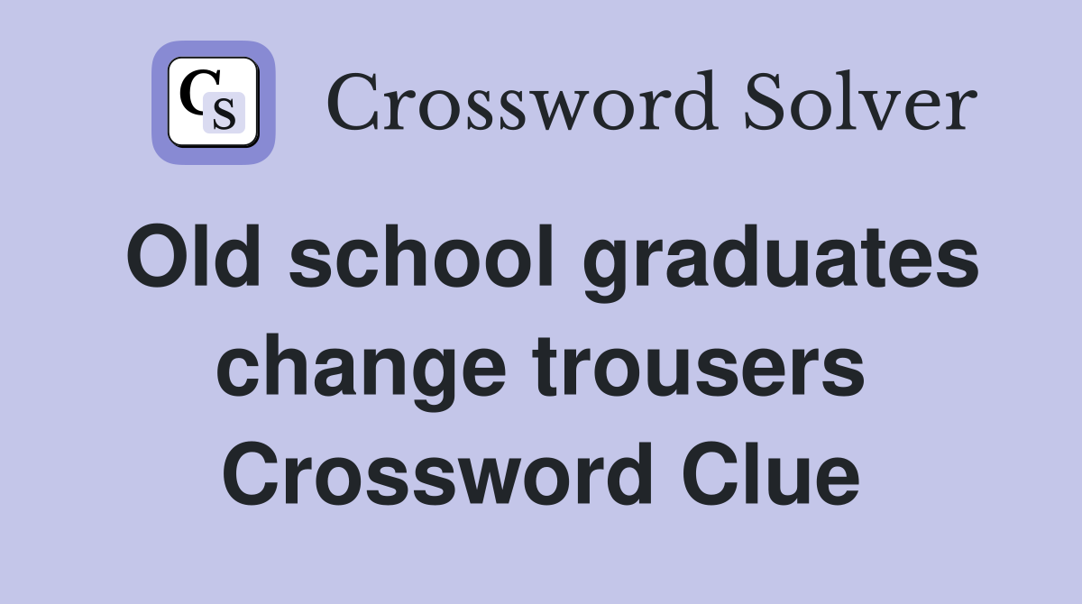 Old school graduates change trousers Crossword Clue
