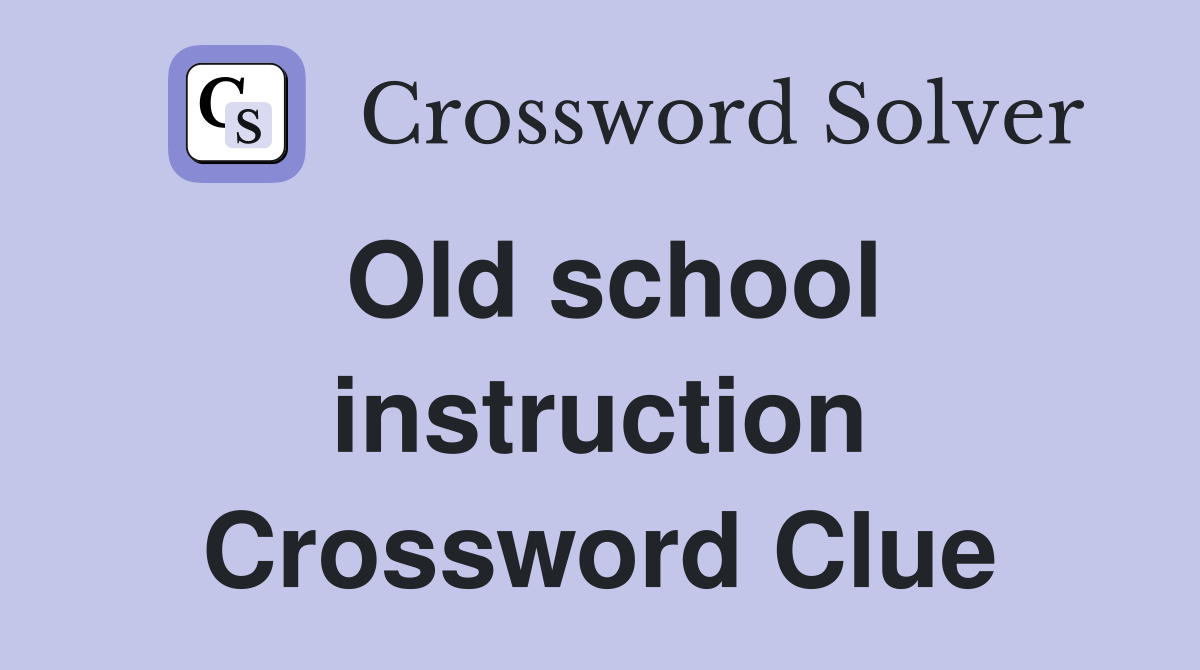 Old school instruction Crossword Clue