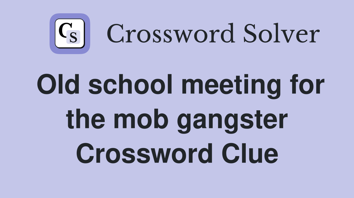 Old school meeting for the mob gangster Crossword Clue