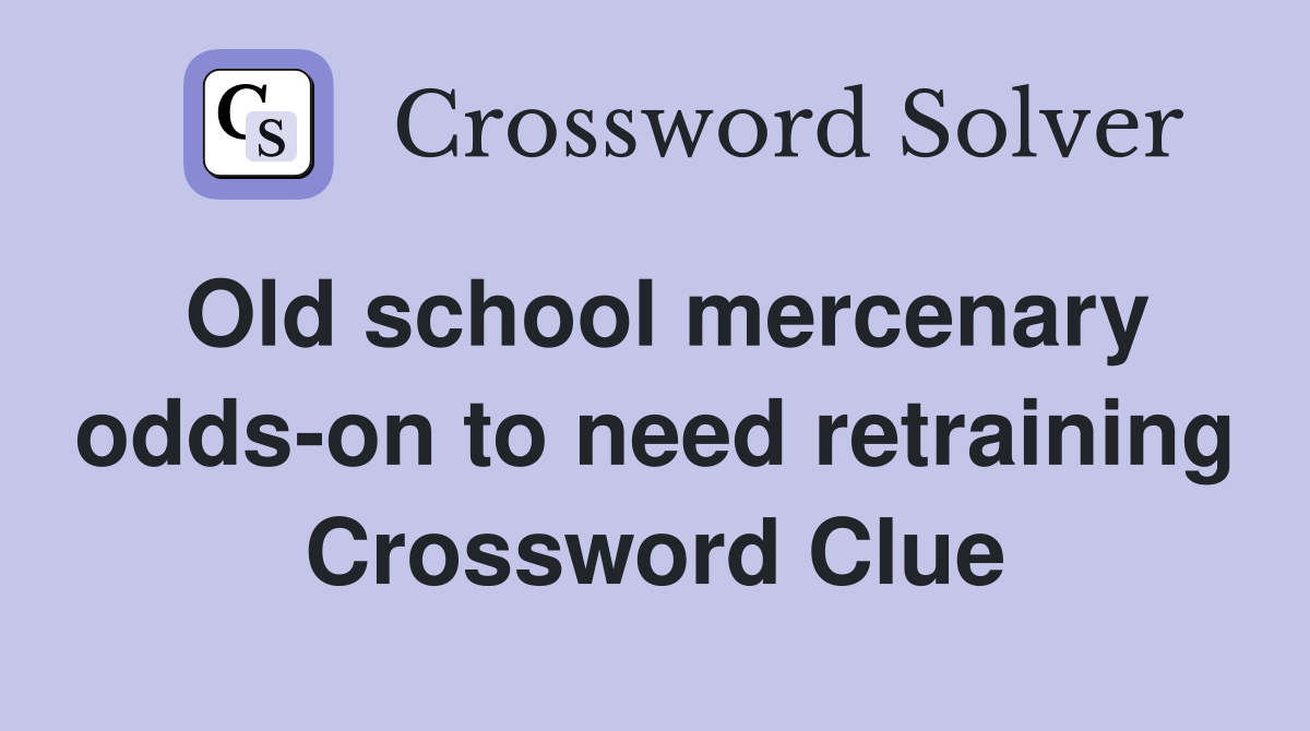 Old school mercenary odds-on to need retraining Crossword Clue