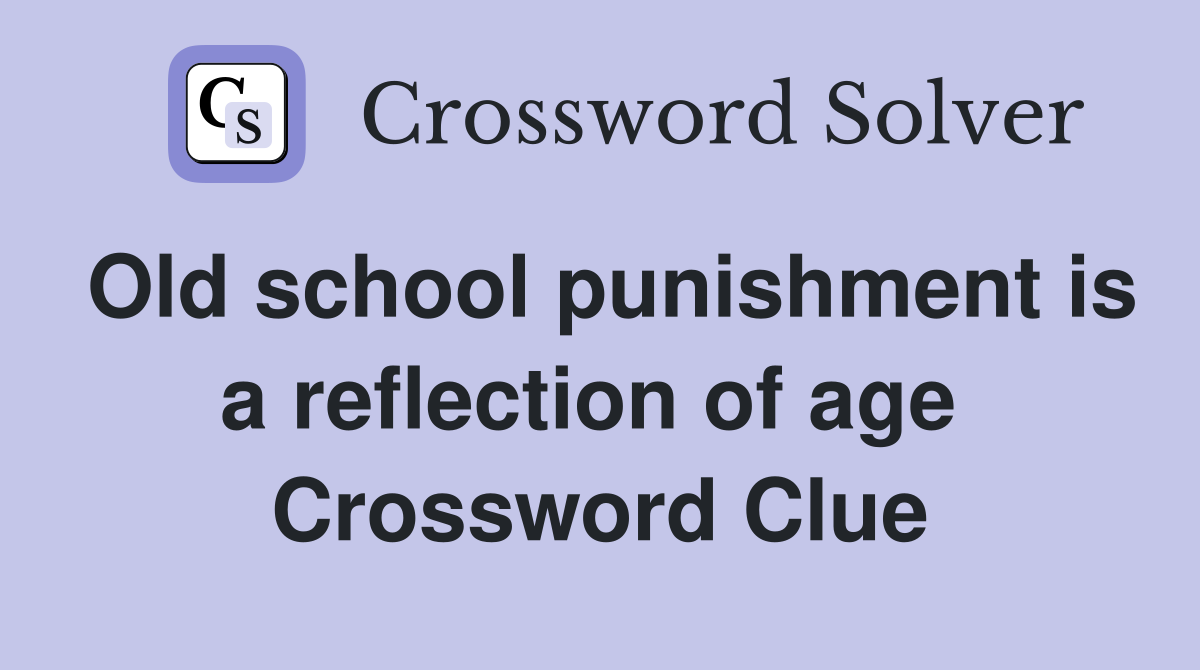 Old school punishment is a reflection of age  Crossword Clue