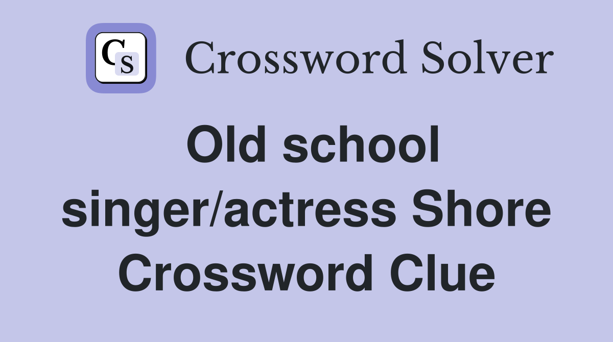 Old school singer/actress Shore Crossword Clue