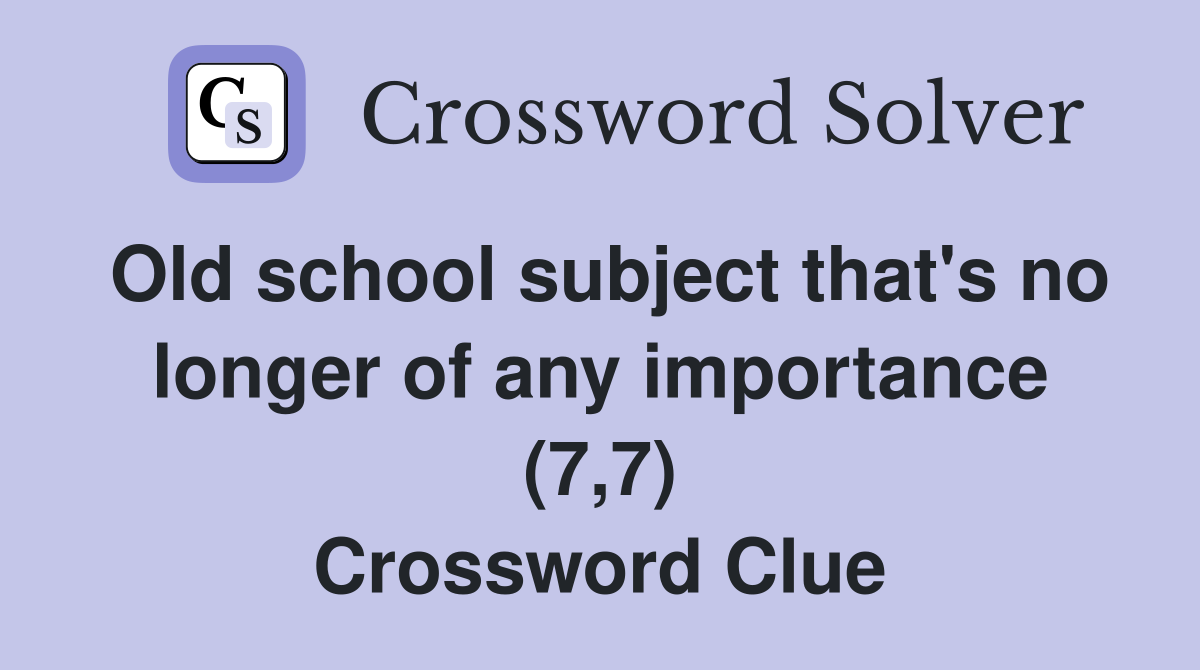 Old school subject that's no longer of any importance (7,7) Crossword Clue