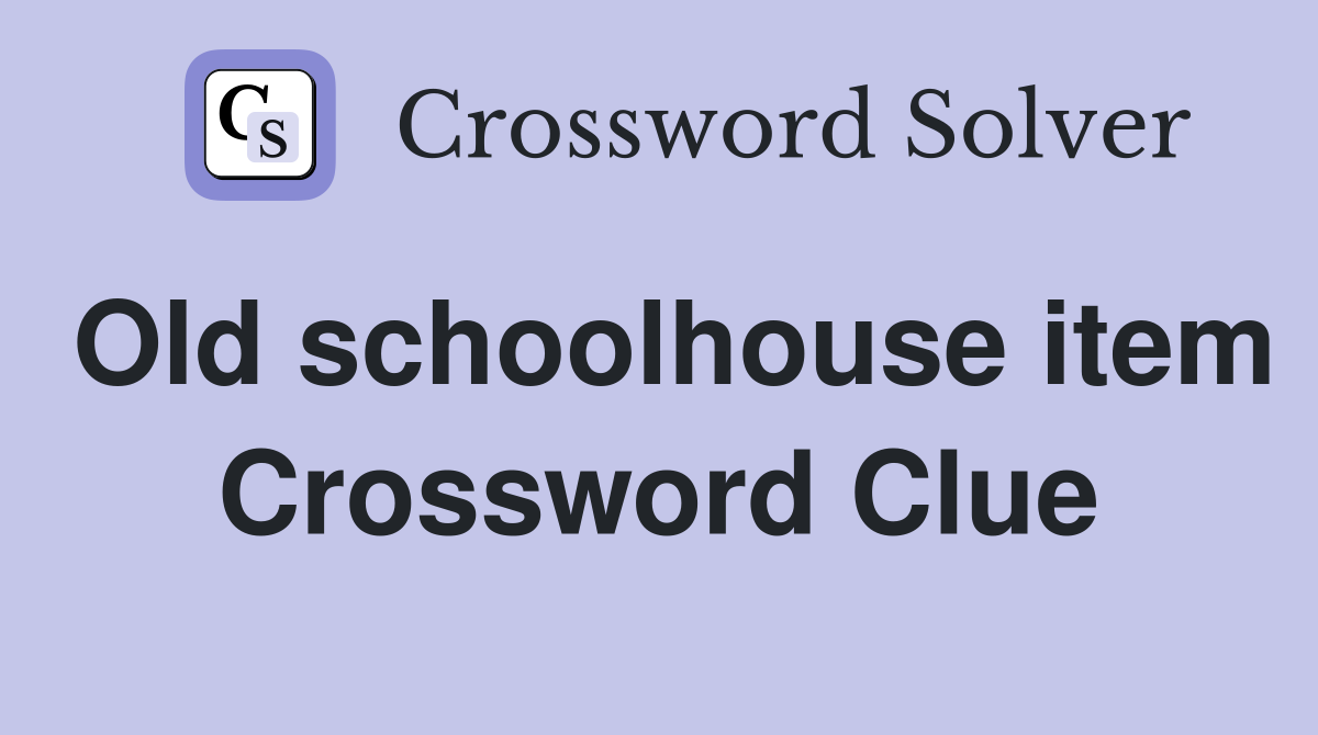 Old schoolhouse item Crossword Clue