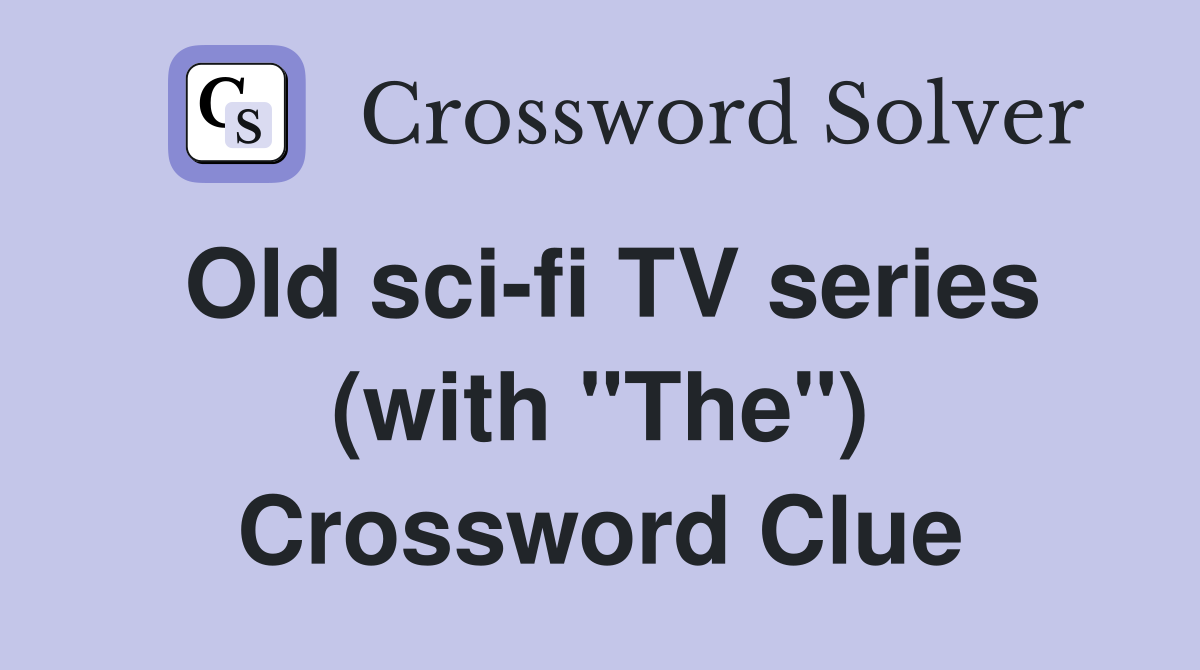 Old sci-fi TV series (with "The") Crossword Clue
