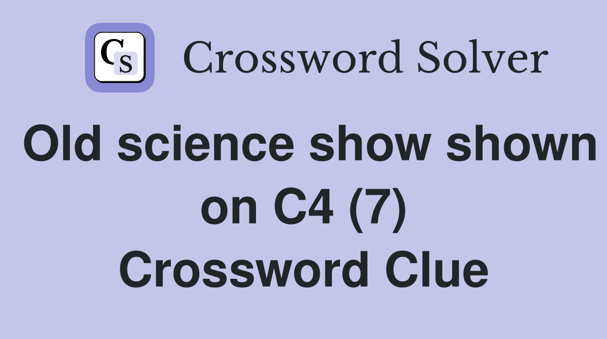 Old science show shown on C4 (7) Crossword Clue