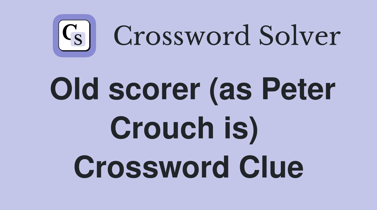 Old scorer (as Peter Crouch is)  Crossword Clue