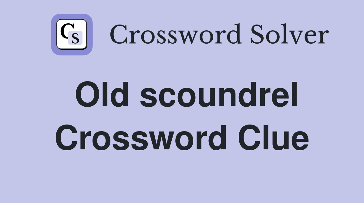 Old scoundrel Crossword Clue
