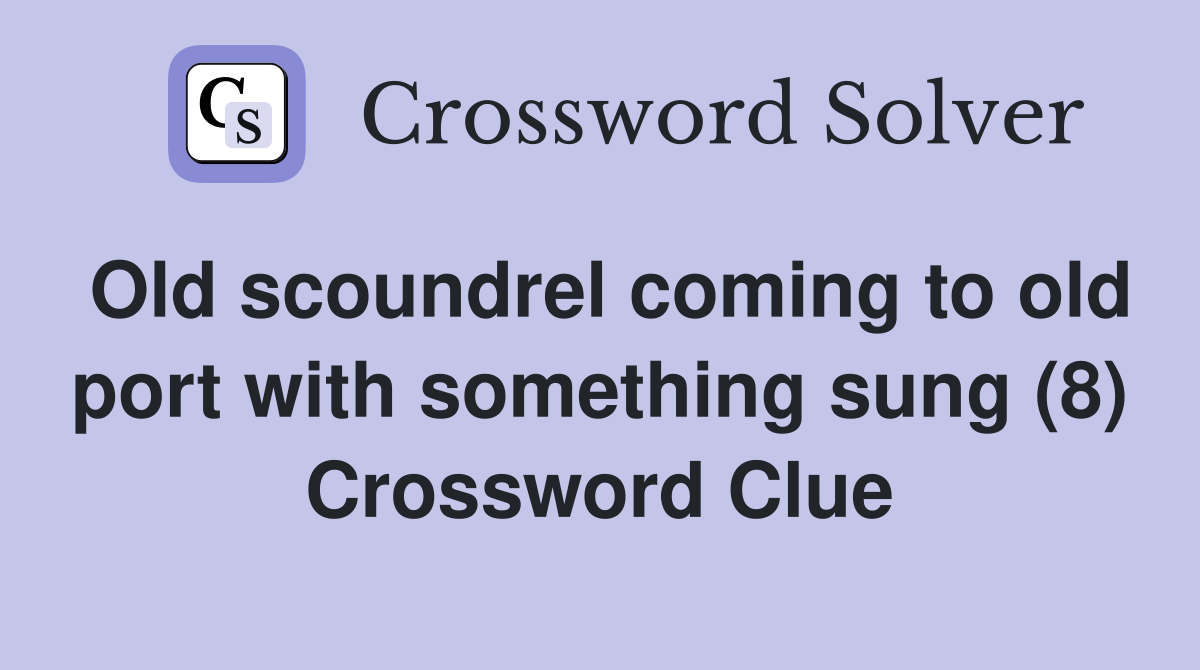 Old Scoundrel Coming To Old Port With Something Sung (8) - Crossword 