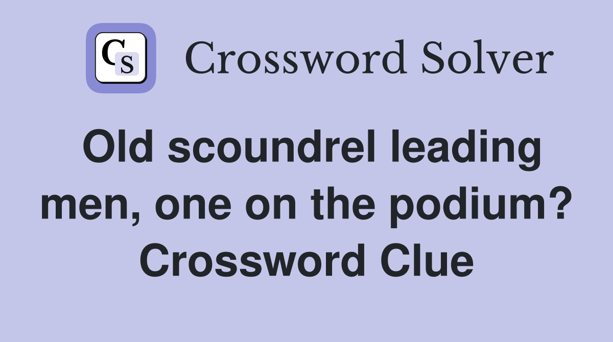 Old scoundrel leading men, one on the podium? Crossword Clue