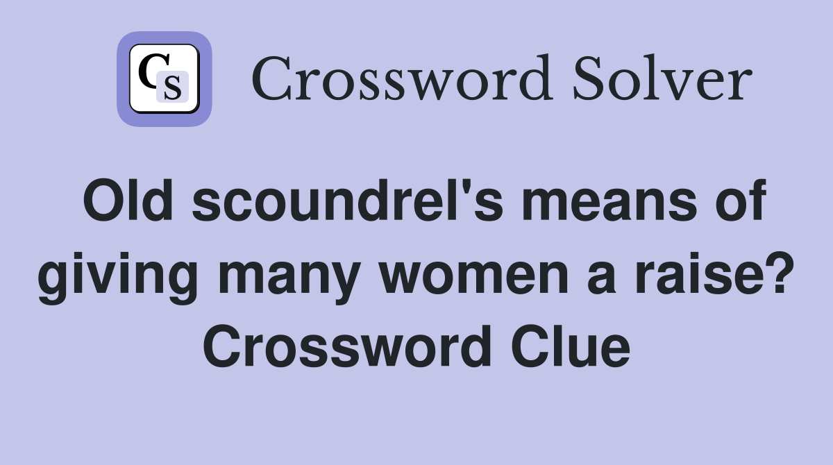 Old scoundrel's means of giving many women a raise? Crossword Clue