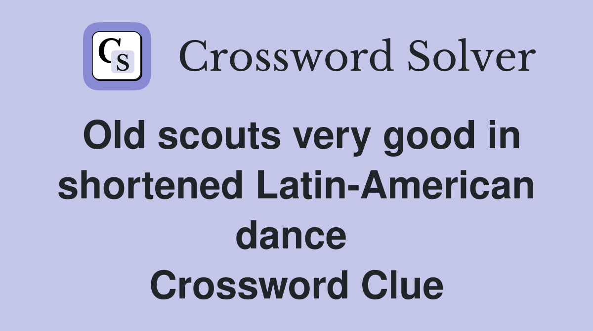 Old scouts very good in shortened Latin-American dance  Crossword Clue