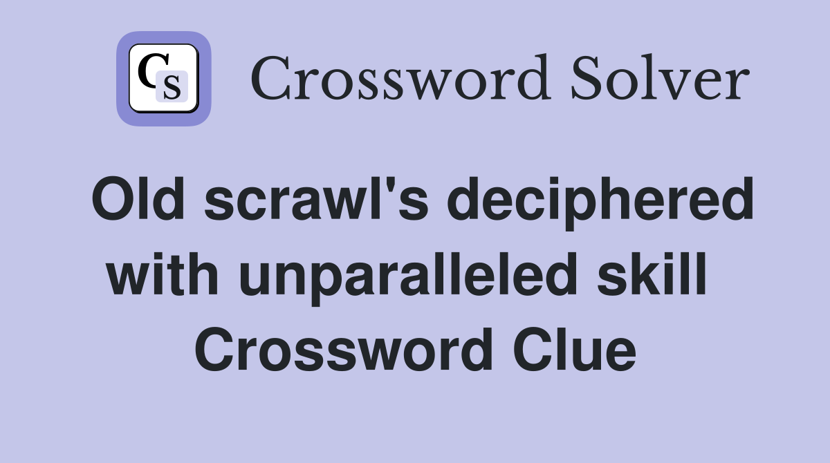 Old scrawl's deciphered with unparalleled skill  Crossword Clue
