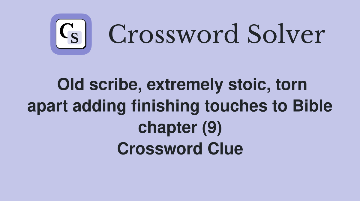 Old scribe, extremely stoic, torn apart adding finishing touches to Bible chapter (9) Crossword Clue