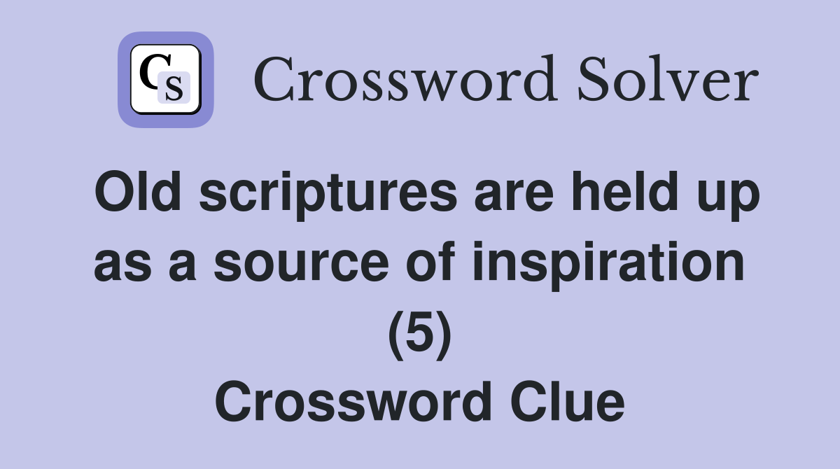 Old scriptures are held up as a source of inspiration (5) Crossword Clue