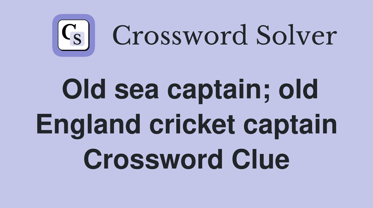 Old sea captain; old England cricket captain Crossword Clue