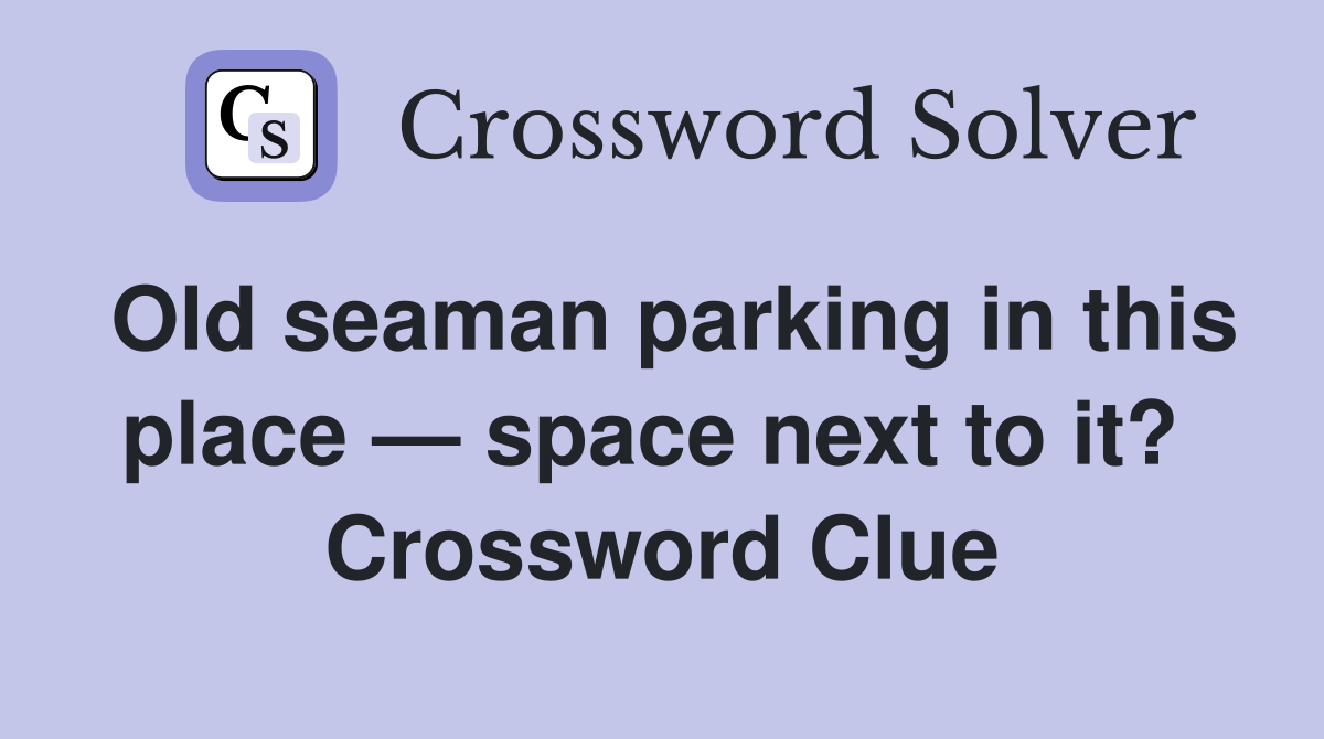 Old seaman parking in this place — space next to it?  Crossword Clue