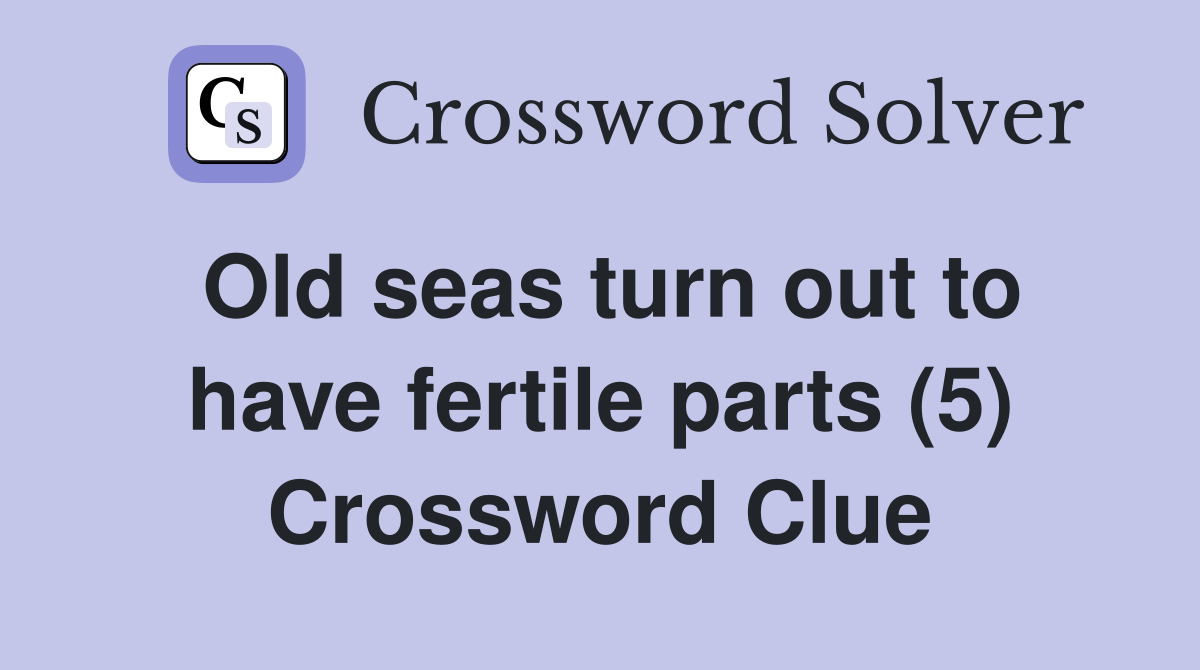 Old seas turn out to have fertile parts (5) Crossword Clue