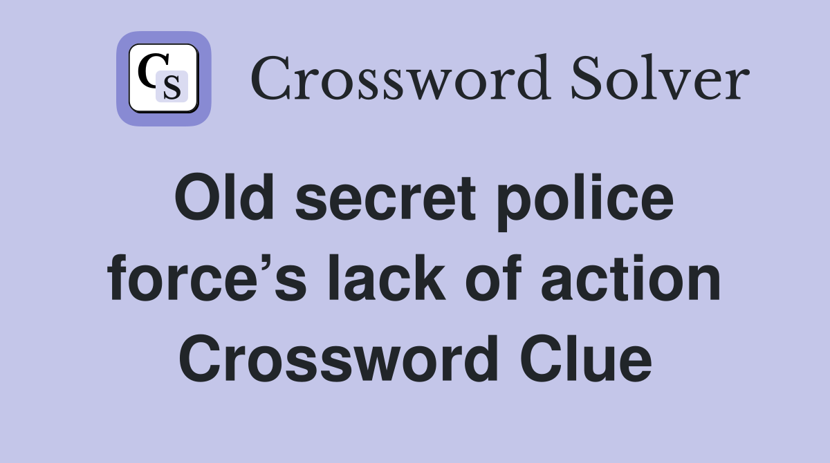 Old secret police force’s lack of action Crossword Clue