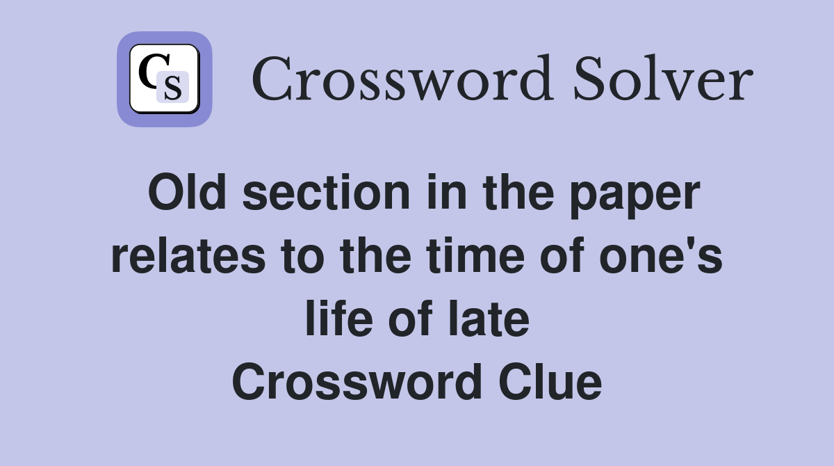 Old section in the paper relates to the time of one's life of late Crossword Clue