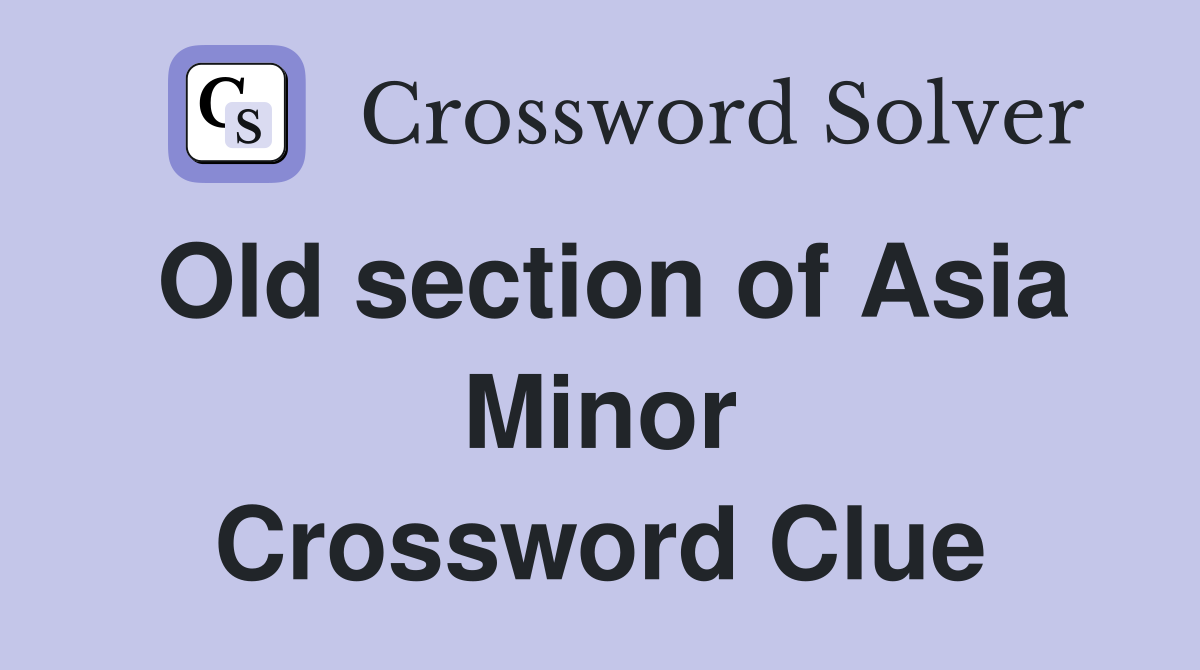 Old section of Asia Minor Crossword Clue