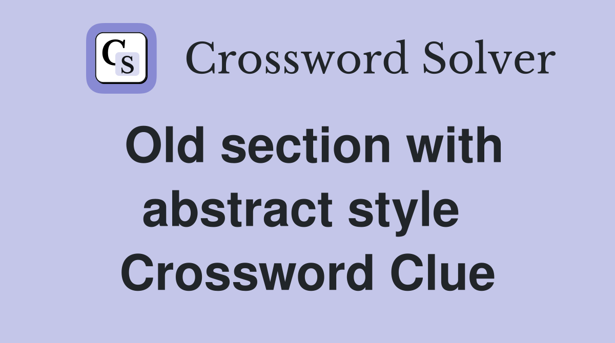 Old section with abstract style  Crossword Clue