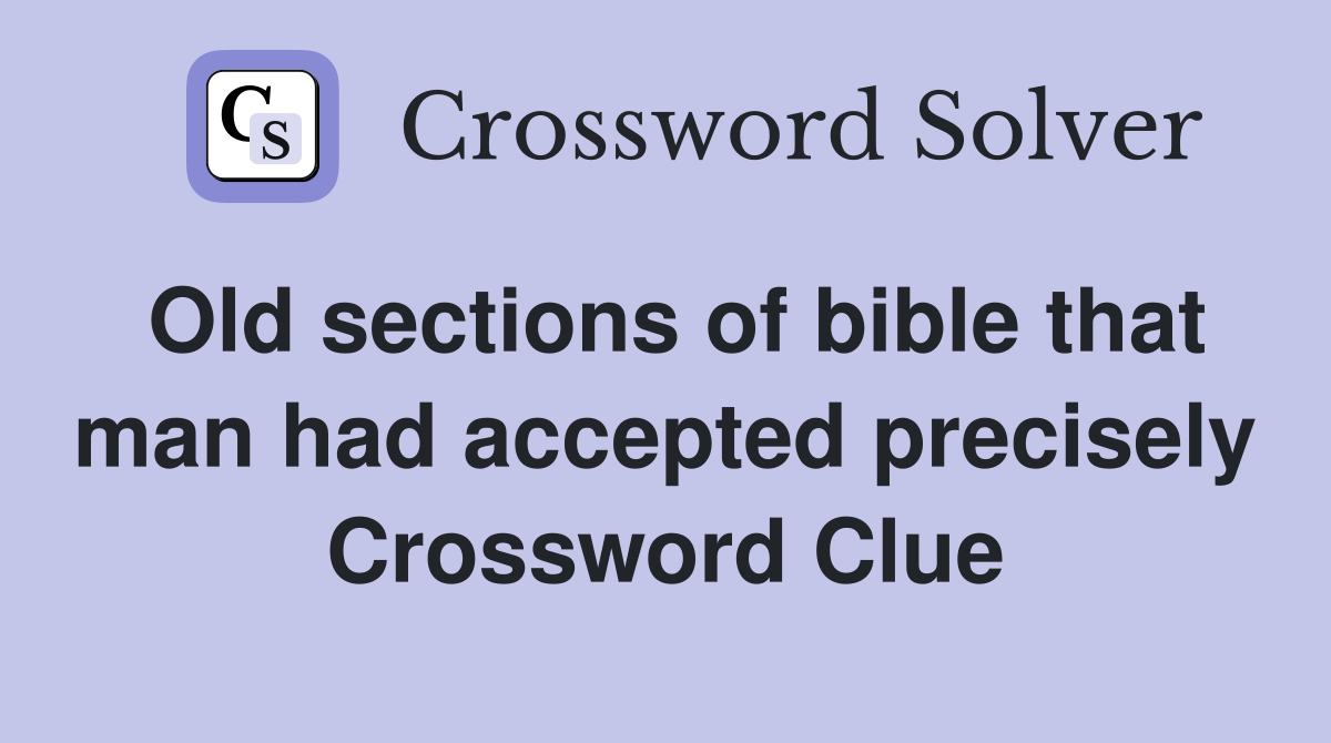 Old sections of bible that man had accepted precisely Crossword Clue