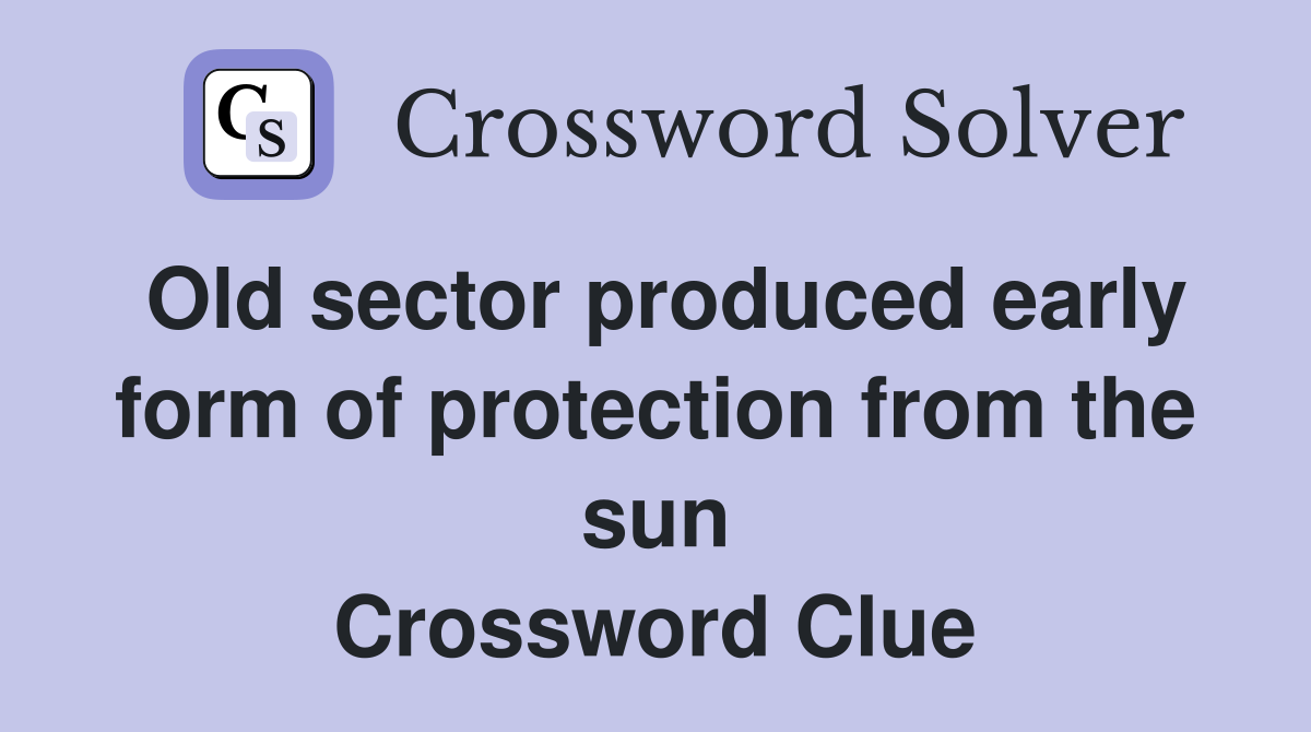 Old sector produced early form of protection from the sun Crossword Clue
