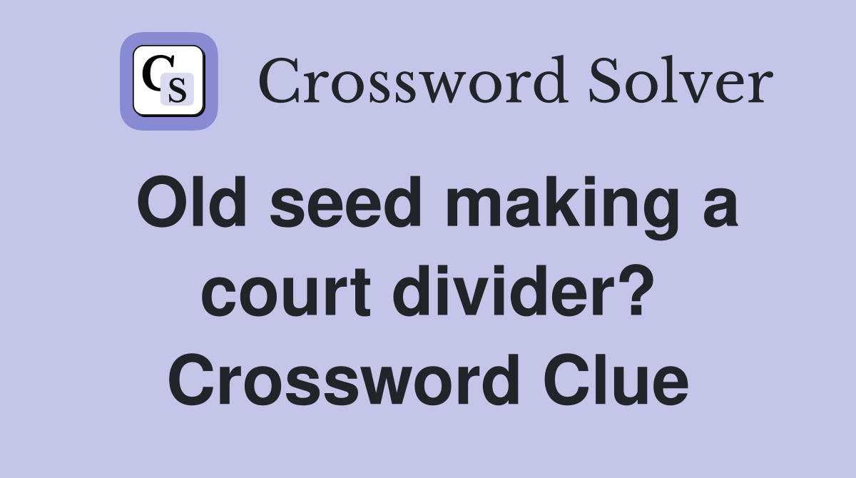 Old seed making a court divider? Crossword Clue
