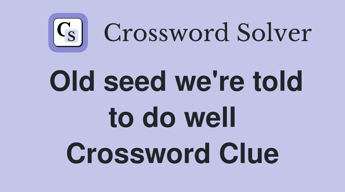 Old seed we're told to do well Crossword Clue