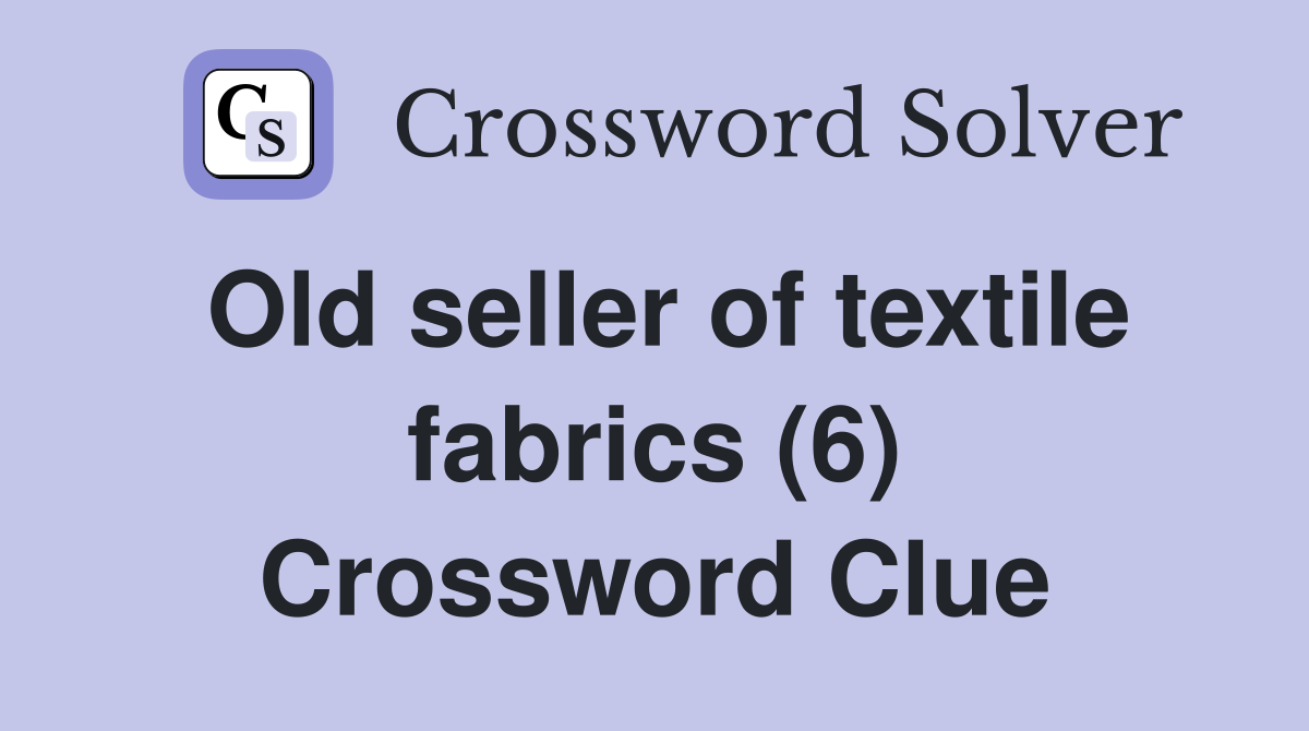 Old seller of textile fabrics (6) Crossword Clue