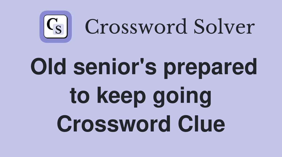 Old senior's prepared to keep going Crossword Clue