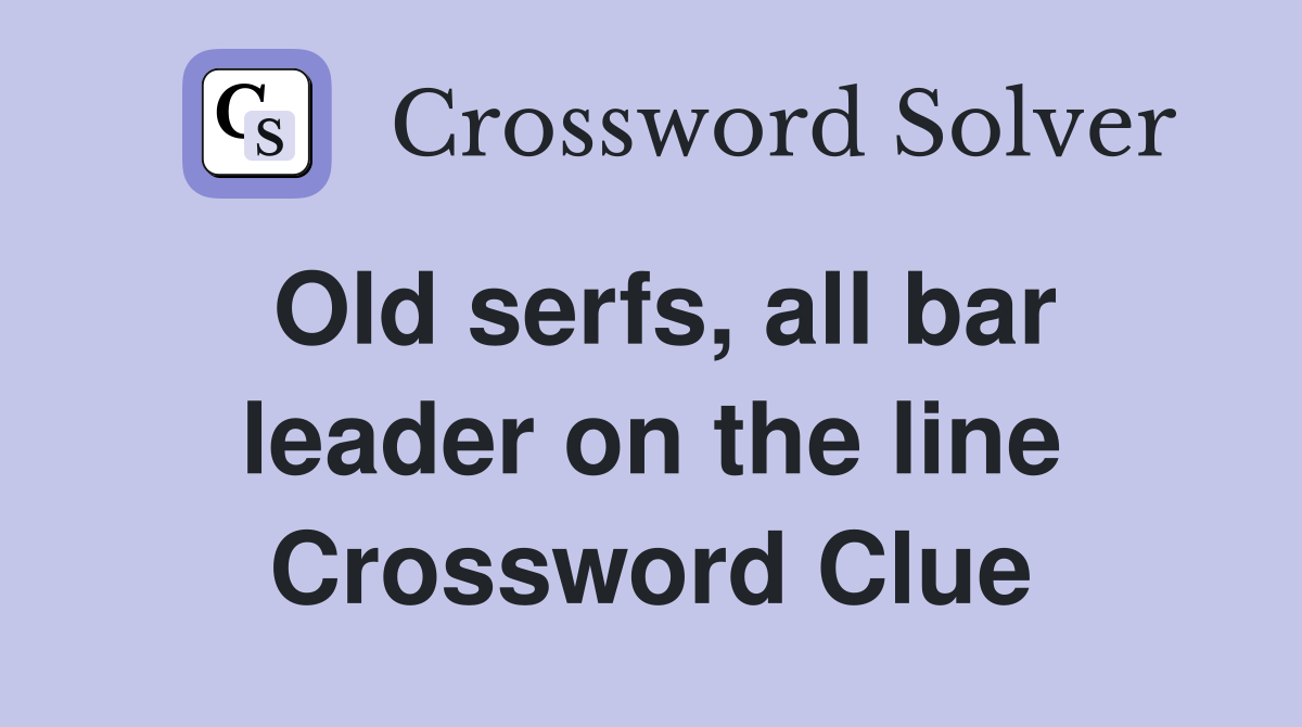 Old serfs, all bar leader on the line Crossword Clue