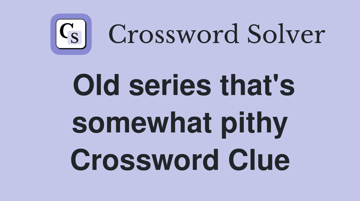 Old series that's somewhat pithy Crossword Clue