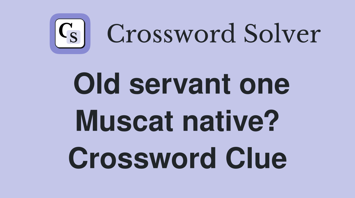 Old servant one Muscat native? Crossword Clue