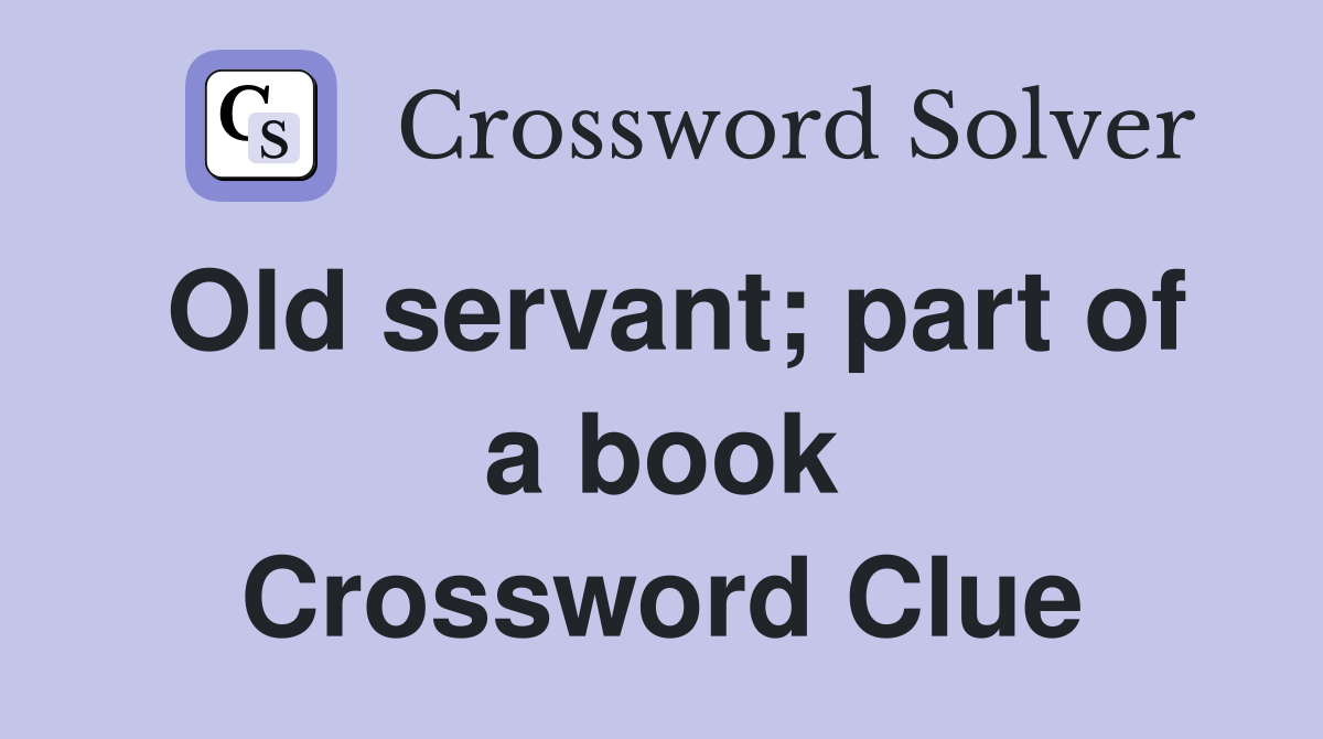Old servant; part of a book Crossword Clue