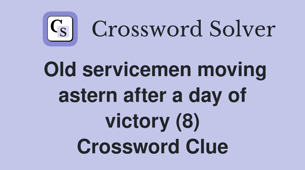 Old servicemen moving astern after a day of victory (8) Crossword Clue